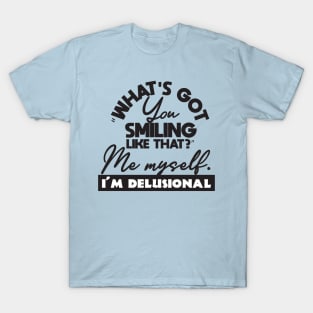 What's got you smiling like that me myself i'm delusional T-Shirt